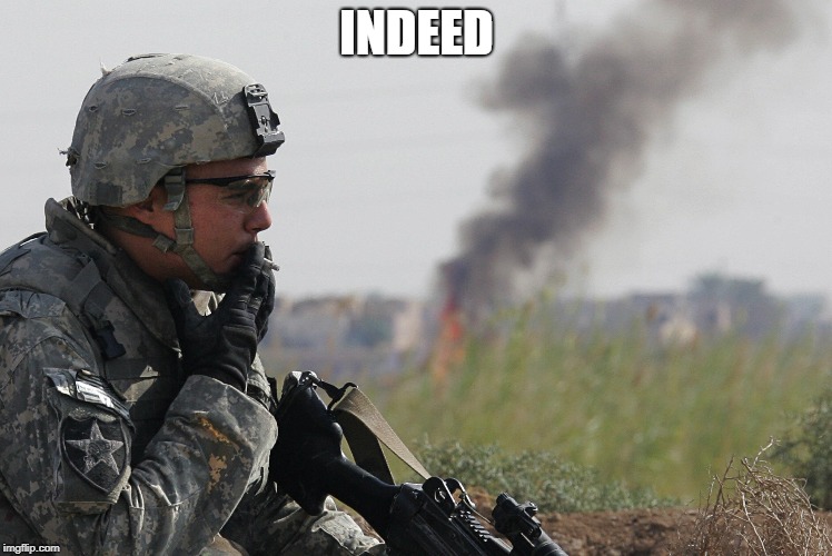 Smoking Soldier | INDEED | image tagged in smoking soldier | made w/ Imgflip meme maker