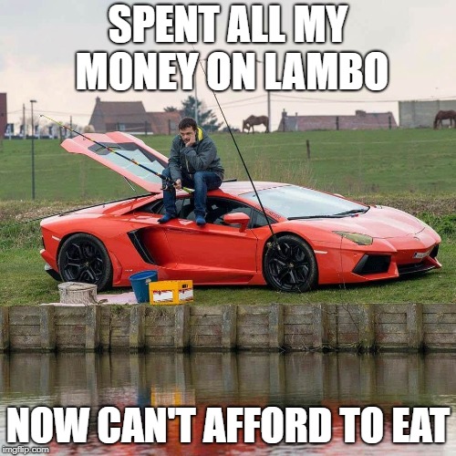 SPENT ALL MY MONEY ON LAMBO; NOW CAN'T AFFORD TO EAT | made w/ Imgflip meme maker