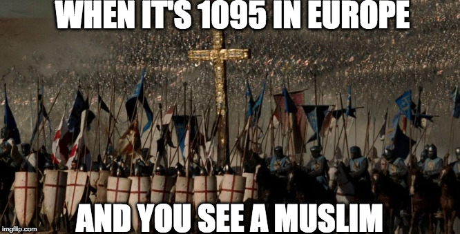 Europe In The Eleventh Century | WHEN IT'S 1095 IN EUROPE; AND YOU SEE A MUSLIM | image tagged in deus vult,memes,crusades | made w/ Imgflip meme maker