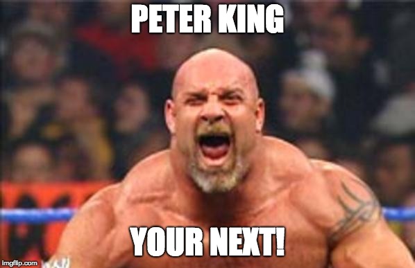 Goldberg PETER KING; YOUR NEXT! image tagged in goldberg made w/ Imgflip me...