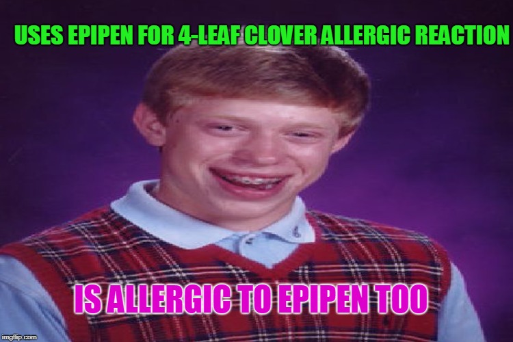 USES EPIPEN FOR 4-LEAF CLOVER ALLERGIC REACTION IS ALLERGIC TO EPIPEN TOO | made w/ Imgflip meme maker