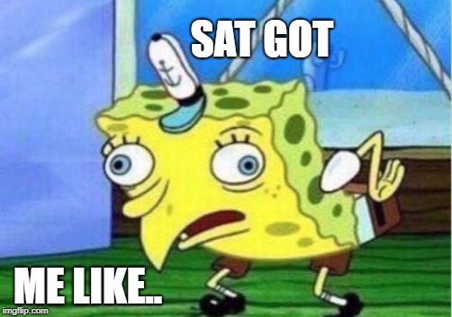 Mocking Spongebob | SAT GOT; ME LIKE.. | image tagged in memes,mocking spongebob | made w/ Imgflip meme maker
