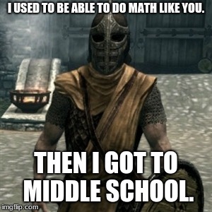 A warning to 5th graders everywhere | I USED TO BE ABLE TO DO MATH LIKE YOU. THEN I GOT TO MIDDLE SCHOOL. | image tagged in i used to be a ___ like you,school,math,arrow to the knee | made w/ Imgflip meme maker