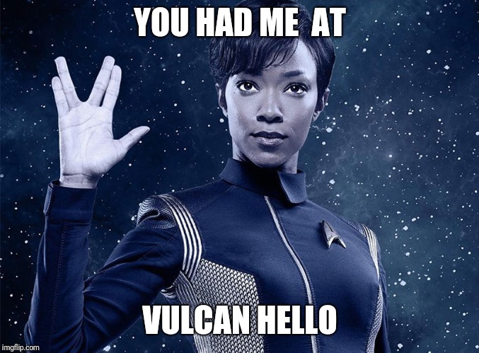 Star Trek Discovery Vulcan Hello II | YOU HAD ME  AT; VULCAN HELLO | image tagged in startrek,star trek discovery,vulcan,hello,positive | made w/ Imgflip meme maker