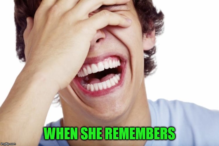 WHEN SHE REMEMBERS | made w/ Imgflip meme maker