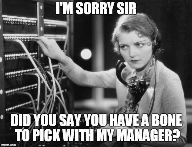 I'M SORRY SIR DID YOU SAY YOU HAVE A BONE TO PICK WITH MY MANAGER? | made w/ Imgflip meme maker