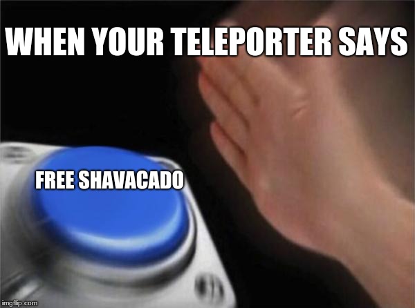 Blank Nut Button | WHEN YOUR TELEPORTER SAYS; FREE SHAVACADO | image tagged in memes,blank nut button | made w/ Imgflip meme maker