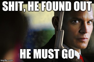 SHIT, HE FOUND OUT HE MUST GO | made w/ Imgflip meme maker