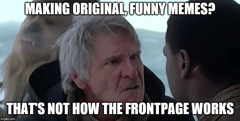 How does it work? | MAKING ORIGINAL, FUNNY MEMES? THAT'S NOT HOW THE FRONTPAGE WORKS | image tagged in that's not how the force works,memes,front page | made w/ Imgflip meme maker