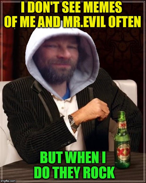I DON'T SEE MEMES OF ME AND MR.EVIL OFTEN BUT WHEN I DO THEY ROCK | made w/ Imgflip meme maker