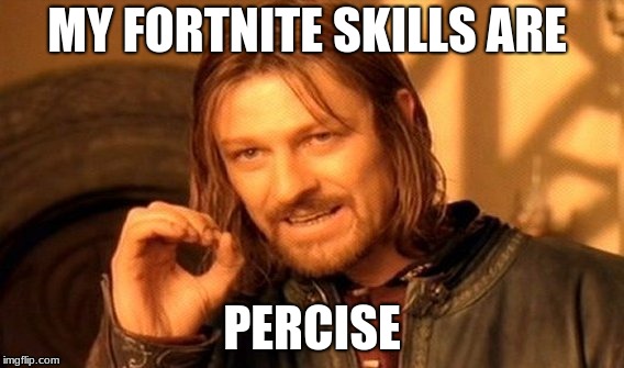 skills fortnite | MY FORTNITE SKILLS ARE; PERCISE | image tagged in memes,one does not simply | made w/ Imgflip meme maker