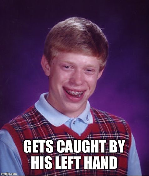 Bad Luck Brian Meme | GETS CAUGHT BY HIS LEFT HAND | image tagged in memes,bad luck brian | made w/ Imgflip meme maker