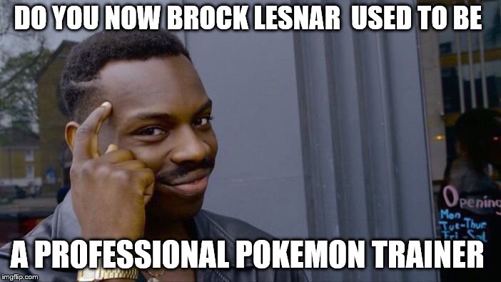 Roll Safe Think About It Meme | DO YOU NOW BROCK LESNAR  USED TO BE; A PROFESSIONAL POKEMON TRAINER | image tagged in memes,roll safe think about it | made w/ Imgflip meme maker