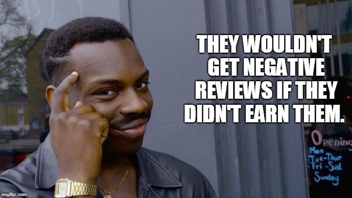Roll Safe Think About It Meme | THEY WOULDN'T GET NEGATIVE REVIEWS IF THEY DIDN'T EARN THEM. | image tagged in memes,roll safe think about it | made w/ Imgflip meme maker