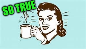 cheers with coffee | SO TRUE | image tagged in cheers with coffee | made w/ Imgflip meme maker