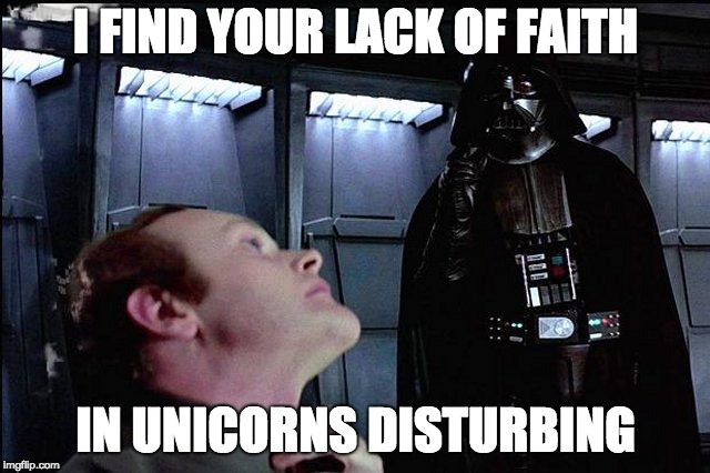 I find your lack of faith disturbing |  I FIND YOUR LACK OF FAITH; IN UNICORNS DISTURBING | image tagged in i find your lack of faith disturbing | made w/ Imgflip meme maker
