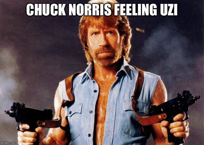 Feeling OOZY | CHUCK NORRIS FEELING UZI | image tagged in uzi,feeling oozy,chuck norris | made w/ Imgflip meme maker