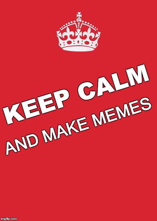 1st Rule of Imgflip :D | AND MAKE MEMES; KEEP CALM | image tagged in memes,keep calm and carry on red | made w/ Imgflip meme maker
