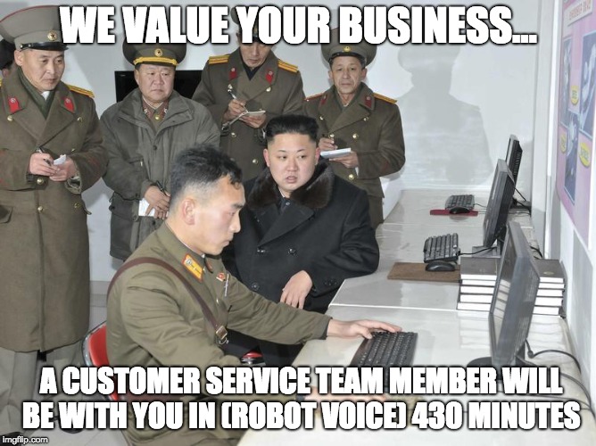 Call center | WE VALUE YOUR BUSINESS... A CUSTOMER SERVICE TEAM MEMBER WILL BE WITH YOU IN (ROBOT VOICE) 430 MINUTES | image tagged in call center | made w/ Imgflip meme maker
