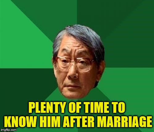 PLENTY OF TIME TO KNOW HIM AFTER MARRIAGE | made w/ Imgflip meme maker