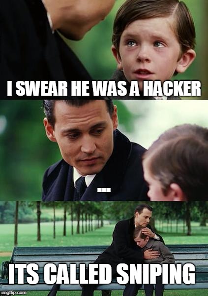 Finding Neverland | I SWEAR HE WAS A HACKER; ... ITS CALLED SNIPING | image tagged in memes,finding neverland | made w/ Imgflip meme maker