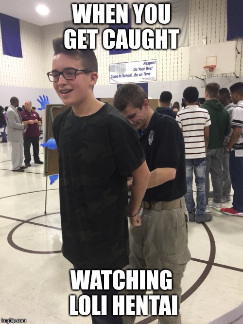 WHEN YOU GET CAUGHT; WATCHING LOLI HENTAI | image tagged in anime meme | made w/ Imgflip meme maker