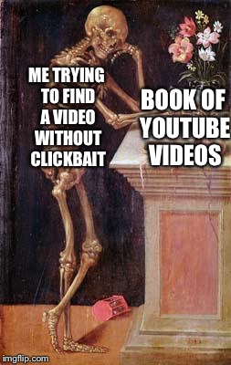 Finding obscure videos | ME TRYING TO FIND A VIDEO WITHOUT CLICKBAIT; BOOK OF YOUTUBE VIDEOS | image tagged in memes,skeleton,youtube | made w/ Imgflip meme maker