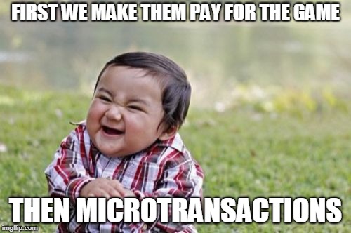 Evil Toddler | FIRST WE MAKE THEM PAY FOR THE GAME; THEN MICROTRANSACTIONS | image tagged in memes,evil toddler | made w/ Imgflip meme maker