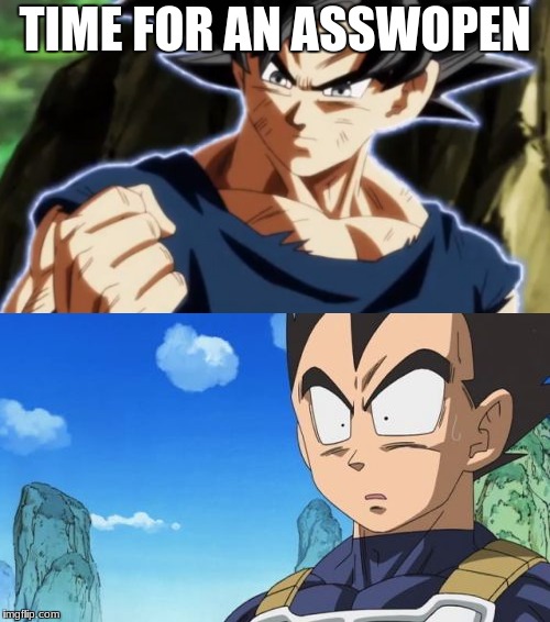 TIME FOR AN ASSWOPEN | image tagged in o shit waddup,goku,surprized vegeta | made w/ Imgflip meme maker