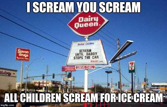 DQ | I SCREAM YOU SCREAM; ALL CHILDREN SCREAM FOR ICE CREAM | image tagged in dq,ice cream,i scream | made w/ Imgflip meme maker