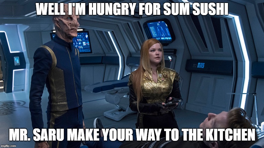 WELL I'M HUNGRY FOR SUM SUSHI; MR. SARU MAKE YOUR WAY TO THE KITCHEN | image tagged in star trek discovery | made w/ Imgflip meme maker
