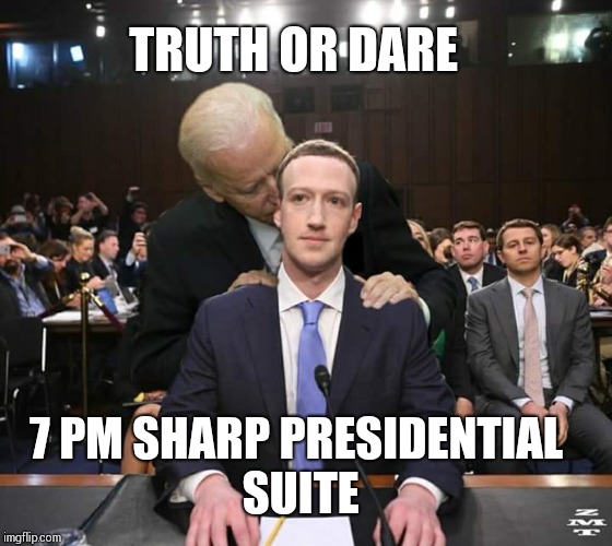 Truth or dare | TRUTH OR DARE; 7 PM SHARP PRESIDENTIAL SUITE | image tagged in mark zuckerberg,joe biden,creepy | made w/ Imgflip meme maker