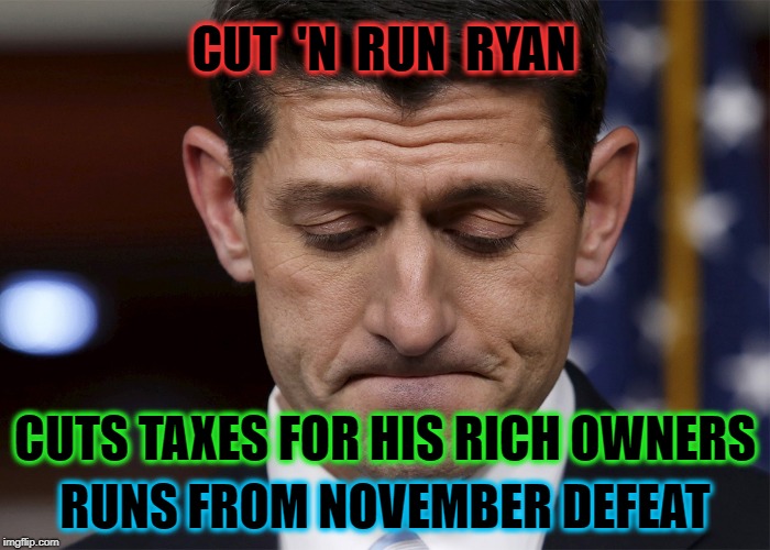 Little Paulie is Scared to Play | CUT  'N  RUN  RYAN; CUTS TAXES FOR HIS RICH OWNERS; RUNS FROM NOVEMBER DEFEAT | image tagged in paul ryan,tax cuts,tax cuts for the rich,blue wave | made w/ Imgflip meme maker