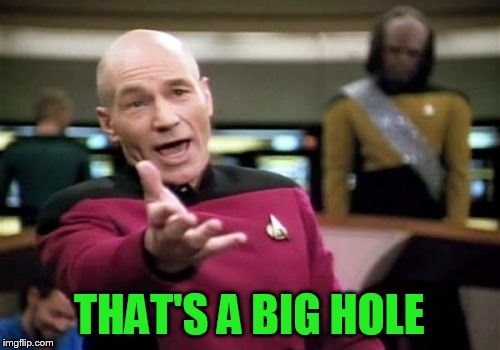 Picard Wtf Meme | THAT'S A BIG HOLE | image tagged in memes,picard wtf | made w/ Imgflip meme maker