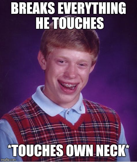 For my wife: she breaks everything | BREAKS EVERYTHING HE TOUCHES; *TOUCHES OWN NECK* | image tagged in memes,bad luck brian | made w/ Imgflip meme maker