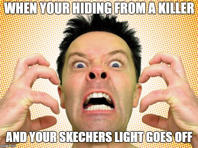 WHEN YOUR HIDING FROM A KILLER; AND YOUR SKECHERS LIGHT GOES OFF | image tagged in serial killer,funny memes | made w/ Imgflip meme maker