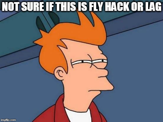 When someone is Lagging, He Flies Like He's Lagging. | NOT SURE IF THIS IS FLY HACK OR LAG | image tagged in memes,futurama fry,crossfire,crossfire europe,crossfire meme,fly hack | made w/ Imgflip meme maker