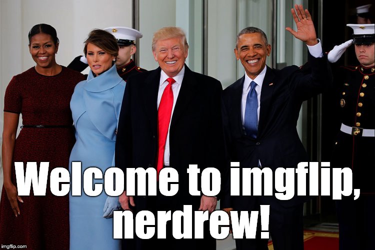 POTUS and POTUS-Elect | Welcome to imgflip, nerdrew! | image tagged in potus and potus-elect | made w/ Imgflip meme maker