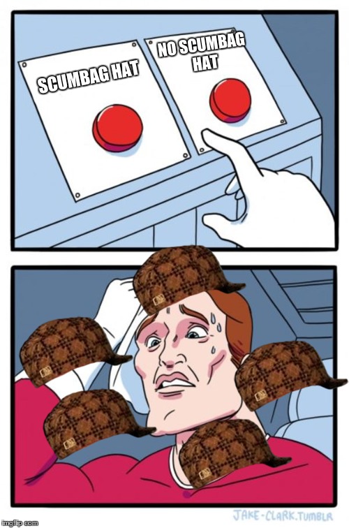 Two Buttons | NO SCUMBAG HAT; SCUMBAG HAT | image tagged in memes,two buttons,scumbag | made w/ Imgflip meme maker