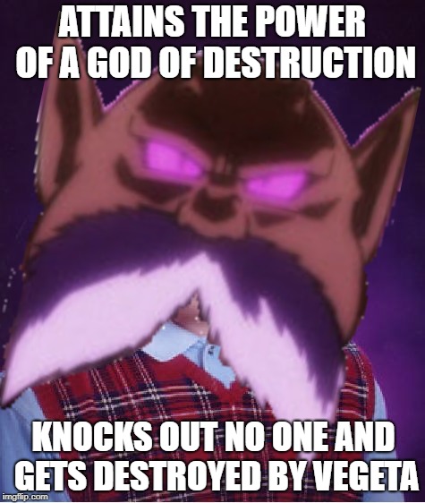 ATTAINS THE POWER OF A GOD OF DESTRUCTION; KNOCKS OUT NO ONE AND GETS DESTROYED BY VEGETA | image tagged in dragon ball z,dragon ball super,bad luck brian | made w/ Imgflip meme maker