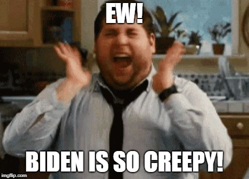 excited | EW! BIDEN IS SO CREEPY! | image tagged in excited | made w/ Imgflip meme maker