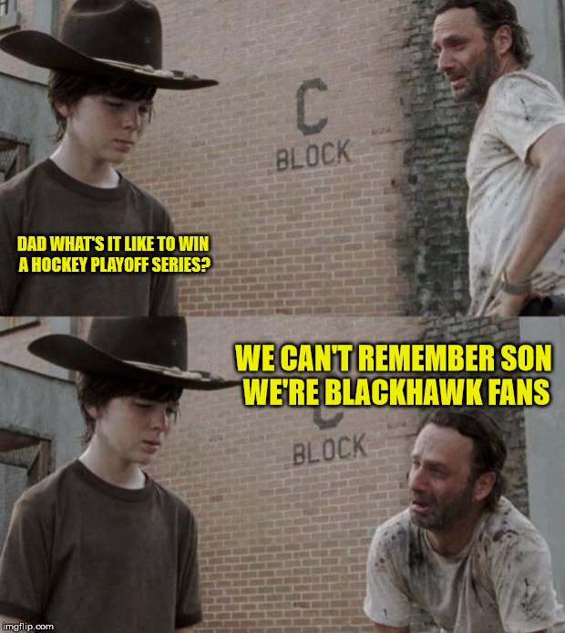 Rick and Carl Meme | DAD WHAT'S IT LIKE TO WIN A HOCKEY PLAYOFF SERIES? WE CAN'T REMEMBER SON WE'RE BLACKHAWK FANS | image tagged in memes,rick and carl | made w/ Imgflip meme maker