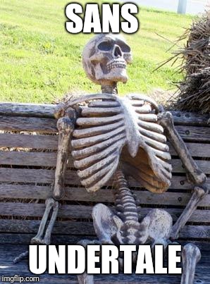 Waiting Skeleton Meme | SANS; UNDERTALE | image tagged in memes,waiting skeleton | made w/ Imgflip meme maker