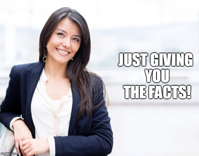 professional woman | JUST GIVING YOU THE FACTS! | image tagged in professional woman | made w/ Imgflip meme maker