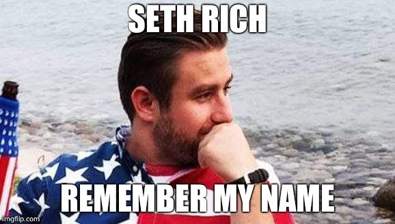 SETH RICH REMEMBER MY NAME | made w/ Imgflip meme maker