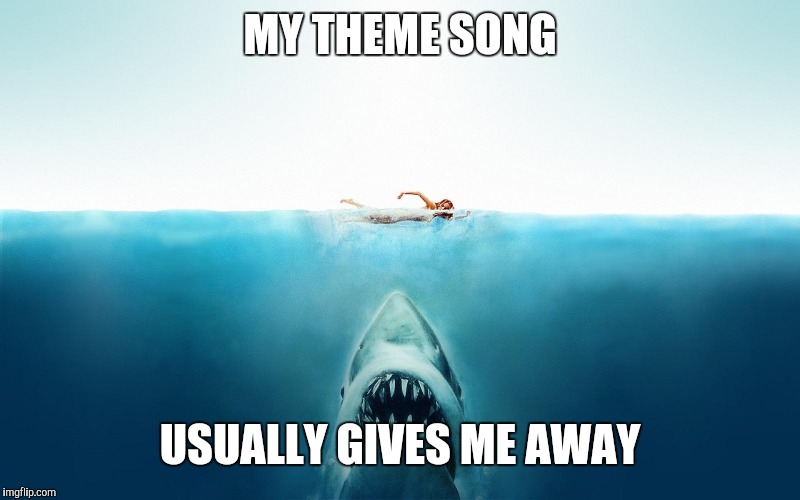 Jaws | MY THEME SONG; USUALLY GIVES ME AWAY | image tagged in jaws | made w/ Imgflip meme maker