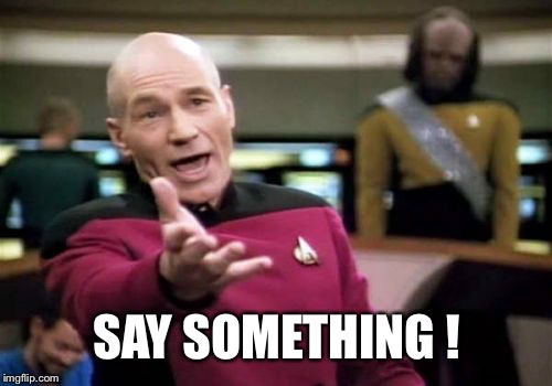 Picard Wtf Meme | SAY SOMETHING ! | image tagged in memes,picard wtf | made w/ Imgflip meme maker