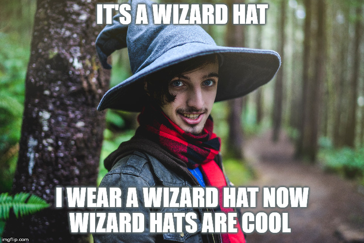 IT'S A WIZARD HAT; I WEAR A WIZARD HAT NOW WIZARD HATS ARE COOL | made w/ Imgflip meme maker