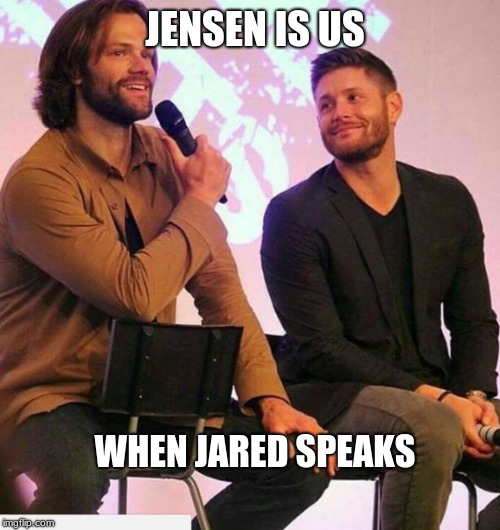 Jared Speaks | JENSEN IS US; WHEN JARED SPEAKS | image tagged in jared padalecki,jensen ackles | made w/ Imgflip meme maker