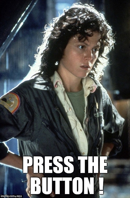 Sigourney Weaver | PRESS THE BUTTON ! | image tagged in sigourney weaver | made w/ Imgflip meme maker